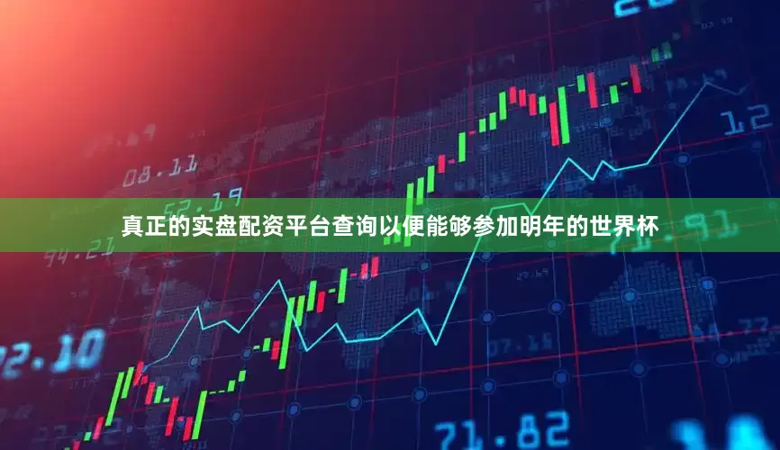 真正的实盘配资平台查询以便能够参加明年的世界杯
