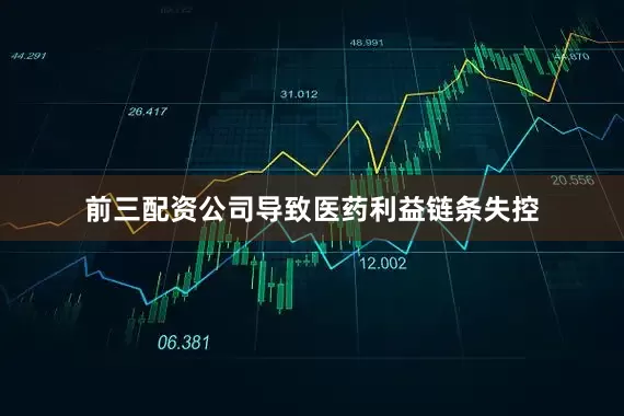 前三配资公司导致医药利益链条失控