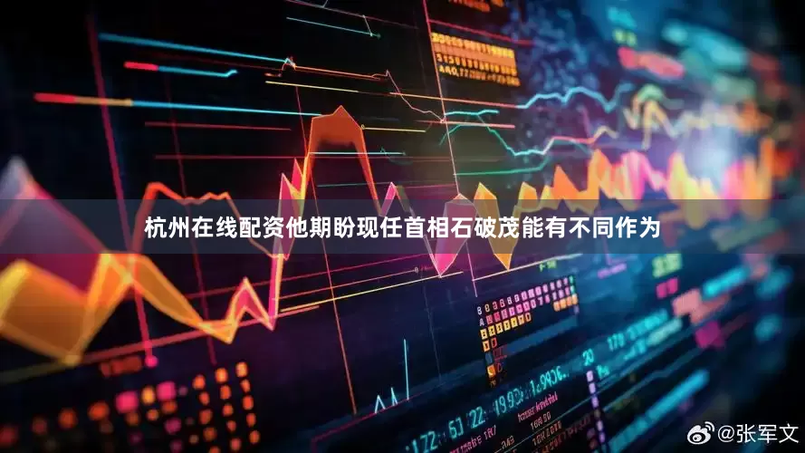 杭州在线配资他期盼现任首相石破茂能有不同作为