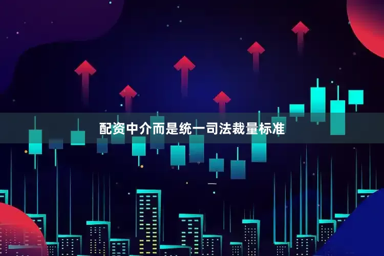 配资中介而是统一司法裁量标准